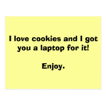 I love cookies and I got you a laptop for it!En... Post Cards