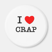 I Love Crap Magnets