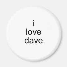 i love dave magnets
