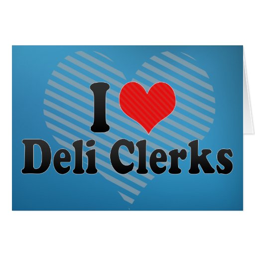 I Love Deli Clerks Greeting Card