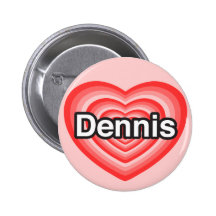 I love Dennis. I love you Dennis. Heart Pinback Button
