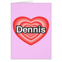 I love Dennis. I love you Dennis. Heart Card