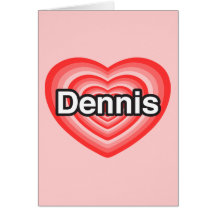 I love Dennis. I love you Dennis. Heart Cards