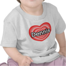 I love Dennis. I love you Dennis. Heart Shirt