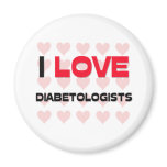 I LOVE DIABETOLOGISTS magnets