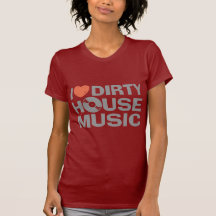 I Love Dirty House Music Shirts