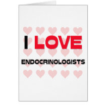 I LOVE ENDOCRINOLOGISTS GREETING CARDS