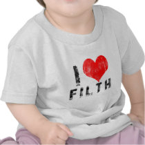 I Love Filth Tee Shirts