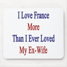 I Love France More Than I Ever Loved My Ex Wife Mouse Pad