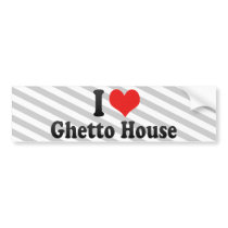 I Love Ghetto House Bumper Stickers