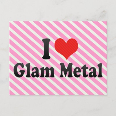 Great Glam on Love Glam Metal Great I Love Glam Metal Product With A Big Heart