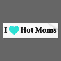 I Love Hot Moms bumper stickers