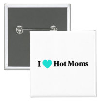 I Love Hot Moms buttons