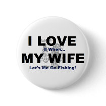 I LOVE it when MY WIFE lets me go fishing. Pins