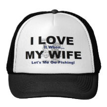I LOVE it when MY WIFE lets me go fishing. Mesh Hat