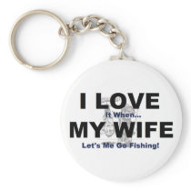 I LOVE it when MY WIFE lets me go fishing. Key Chains