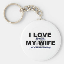 I LOVE it when MY WIFE lets me go fishing. Key Chains