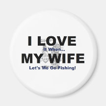 I LOVE it when MY WIFE lets me go fishing. Refrigerator Magnet