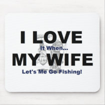 I LOVE it when MY WIFE lets me go fishing. Mousepad