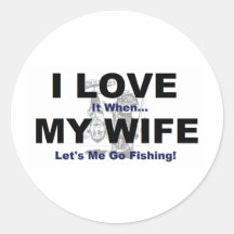 I LOVE it when MY WIFE lets me go fishing. Round Stickers