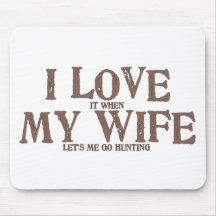 I LOVE (it when) MY WIFE (let's me go hunting) Mouse Pad
