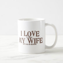 I LOVE (it when) MY WIFE (let's me go hunting) Coffee Mugs