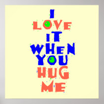 I Love It When You HUG ME POSTER Print