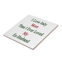 I Love Italy More Than I Ever Loved My Ex Husband. Ceramic Tiles