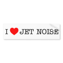 I love Jet Noise Bumper Stickers