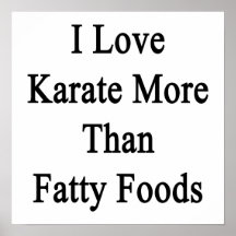 I Love Karate More Than Fatty Foods Posters