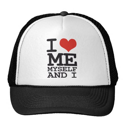 I LOVE ME MY SELF AND I HATS