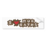 I Love Mud Baths bumper stickers