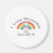 I love mummies deal with it magnet
