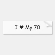 I Love My 70 I Love My Gifts By Gear4gearheads Bumper Stickers