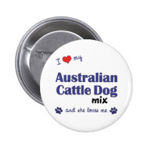 I Love My Australian Cattle Dog Mix (Female Dog) Pinback Button