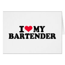 I love my Bartender Greeting Cards