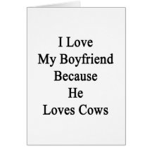 I Love My Boyfriend Because He Loves Cows Card