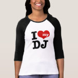 I love My DJ Shirts