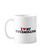 I love my Exterminator Coffee Mug