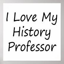 I Love My History Professor Posters