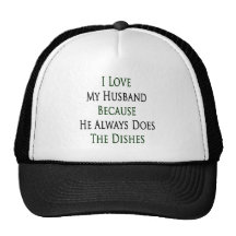I Love My Husband Because He Always Does The Dishe Trucker Hat
