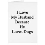 I Love My Husband Because He Loves Dogs Card