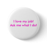 I love my job!  Ask me what I do! buttons