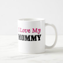 I Love My Mommy Coffee Mug