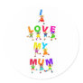 I Love My Mum Round Sticker