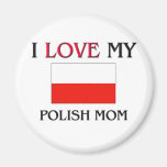 I Love My Polish Mom Magnet
