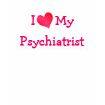 I Love My Psychiatrist t-shirts