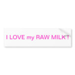 I love my raw milk ! bumper stickers