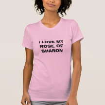 I LOVE MY ROSE OF SHARON T-SHIRT