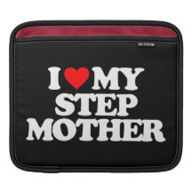 I LOVE MY STEP MOTHER SLEEVES FOR iPads